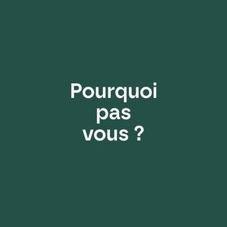 Et pourquoi pas vous ?